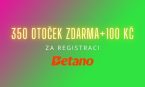 Získej Betano bonus 350 otoček + 100 Kč za registraci bez vkladu