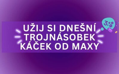 Užij si dnešní trojnásobek káček od Maxy i ty!