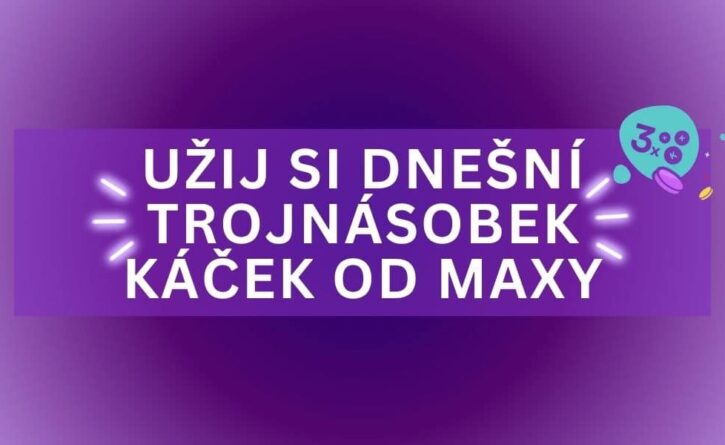 Užij si dnešní trojnásobek káček od Maxy i ty!