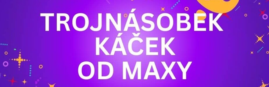 Užij si trojnásobek káček od Maxy!