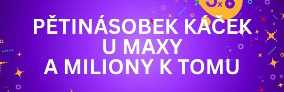 Pětinásobek káček a šance vyhrát miliony? To tě čeká už dnes u Maxy!