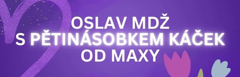 Užij si Mezinárodní den žen s Maxou a jejím bonusem!