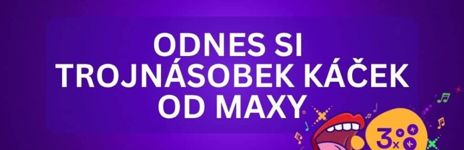 Odnes si dnes trojnásobný bonnus od Maxy!